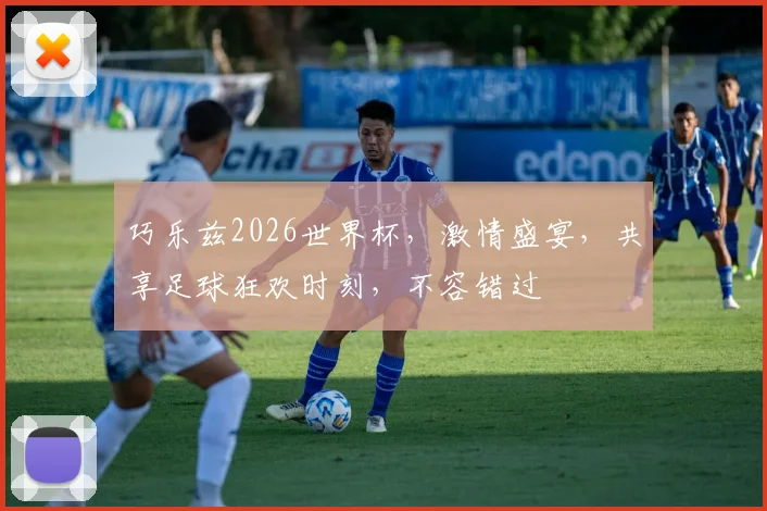 巧乐兹2026世界杯，激情盛宴，共享足球狂欢时刻，不容错过