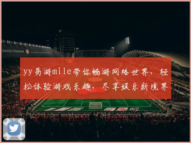 yy易游mile带你畅游网络世界，轻松体验游戏乐趣，尽享娱乐新境界，不容错过