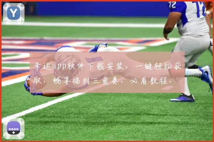 幸运app软件下载安装，一键轻松获取，畅享福利三重奏，必看教程，必装神器